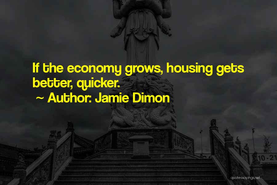 Jamie Dimon Quotes: If The Economy Grows, Housing Gets Better, Quicker.