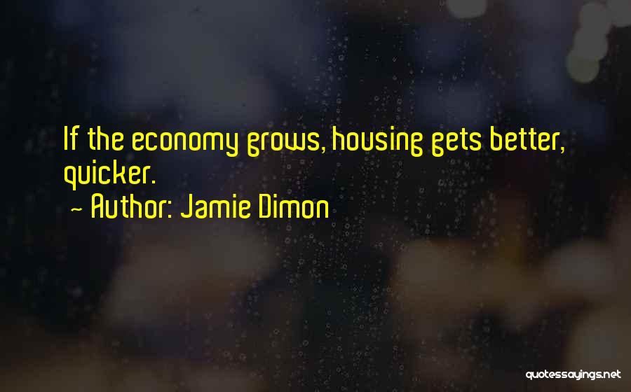 Jamie Dimon Quotes: If The Economy Grows, Housing Gets Better, Quicker.