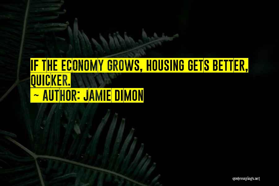 Jamie Dimon Quotes: If The Economy Grows, Housing Gets Better, Quicker.