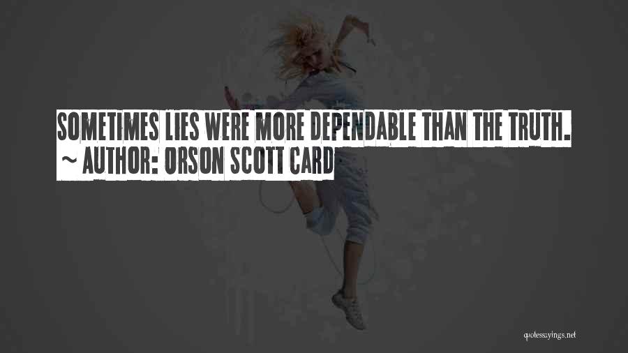 Orson Scott Card Quotes: Sometimes Lies Were More Dependable Than The Truth.