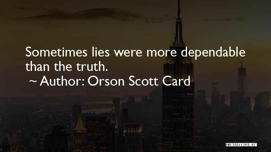 Orson Scott Card Quotes: Sometimes Lies Were More Dependable Than The Truth.