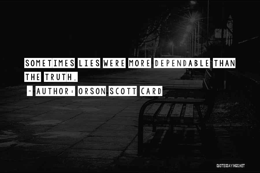 Orson Scott Card Quotes: Sometimes Lies Were More Dependable Than The Truth.