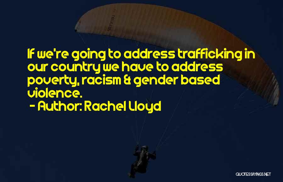 Rachel Lloyd Quotes: If We're Going To Address Trafficking In Our Country We Have To Address Poverty, Racism & Gender Based Violence.