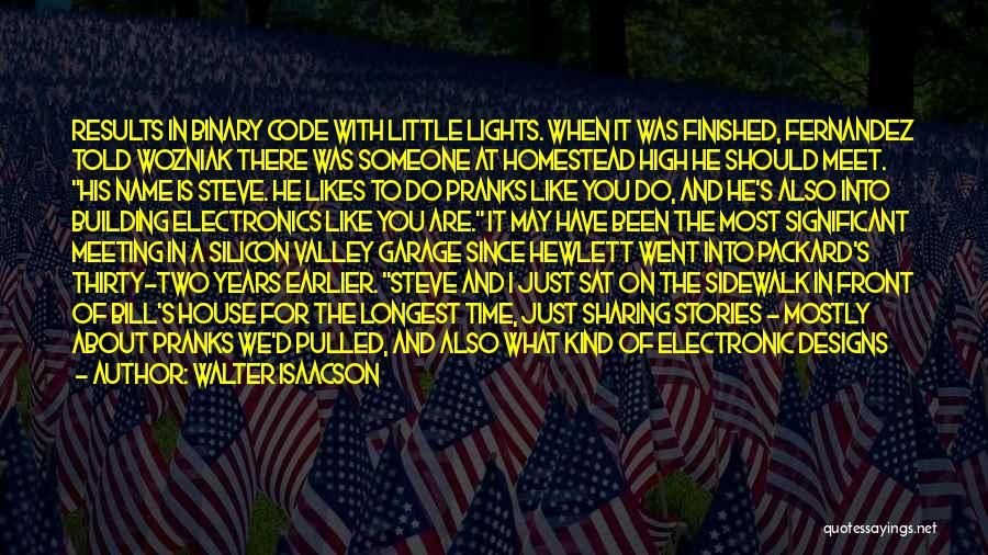 Walter Isaacson Quotes: Results In Binary Code With Little Lights. When It Was Finished, Fernandez Told Wozniak There Was Someone At Homestead High