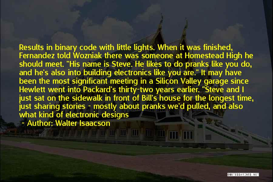 Walter Isaacson Quotes: Results In Binary Code With Little Lights. When It Was Finished, Fernandez Told Wozniak There Was Someone At Homestead High