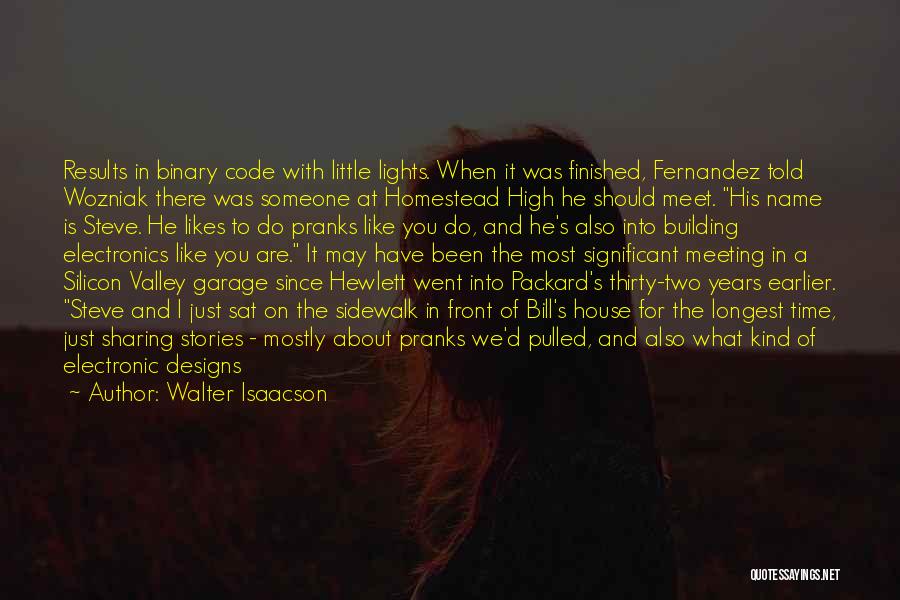 Walter Isaacson Quotes: Results In Binary Code With Little Lights. When It Was Finished, Fernandez Told Wozniak There Was Someone At Homestead High