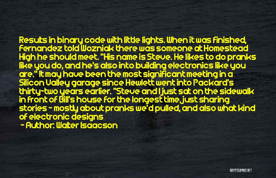 Walter Isaacson Quotes: Results In Binary Code With Little Lights. When It Was Finished, Fernandez Told Wozniak There Was Someone At Homestead High