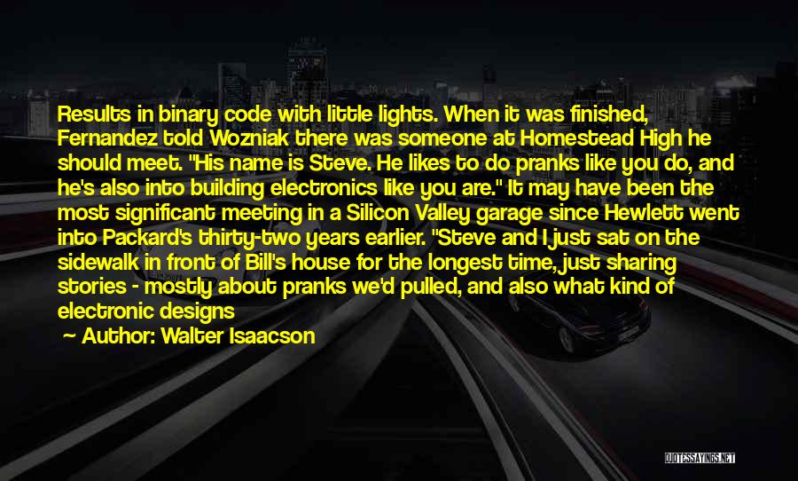 Walter Isaacson Quotes: Results In Binary Code With Little Lights. When It Was Finished, Fernandez Told Wozniak There Was Someone At Homestead High