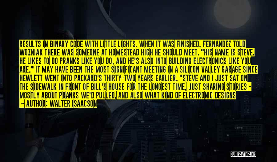 Walter Isaacson Quotes: Results In Binary Code With Little Lights. When It Was Finished, Fernandez Told Wozniak There Was Someone At Homestead High