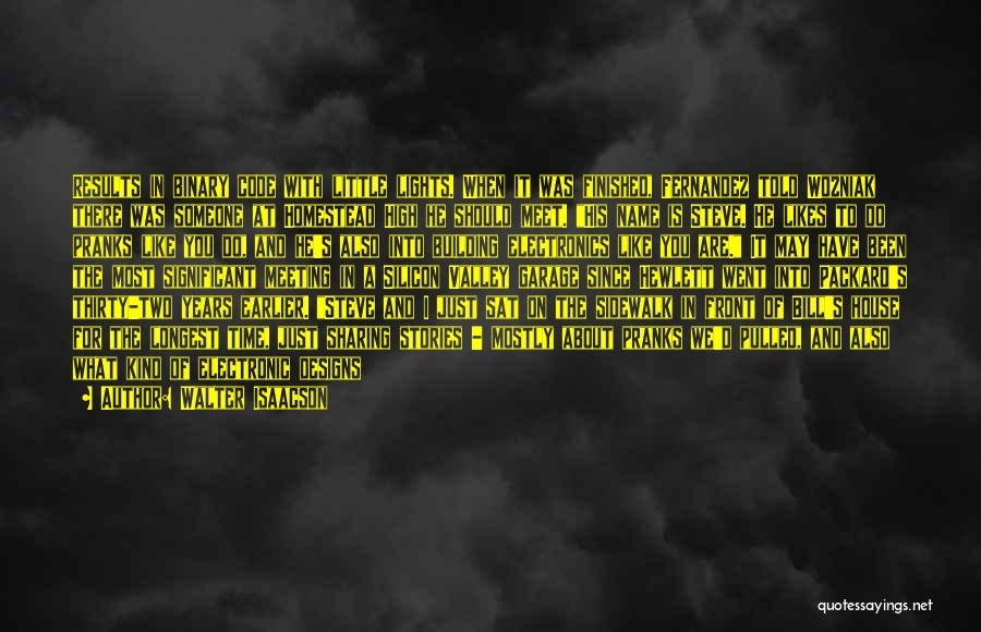 Walter Isaacson Quotes: Results In Binary Code With Little Lights. When It Was Finished, Fernandez Told Wozniak There Was Someone At Homestead High