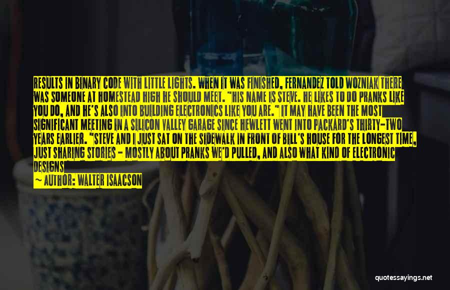 Walter Isaacson Quotes: Results In Binary Code With Little Lights. When It Was Finished, Fernandez Told Wozniak There Was Someone At Homestead High