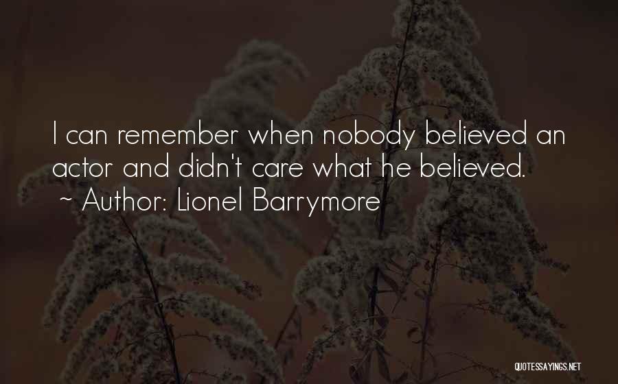 Lionel Barrymore Quotes: I Can Remember When Nobody Believed An Actor And Didn't Care What He Believed.