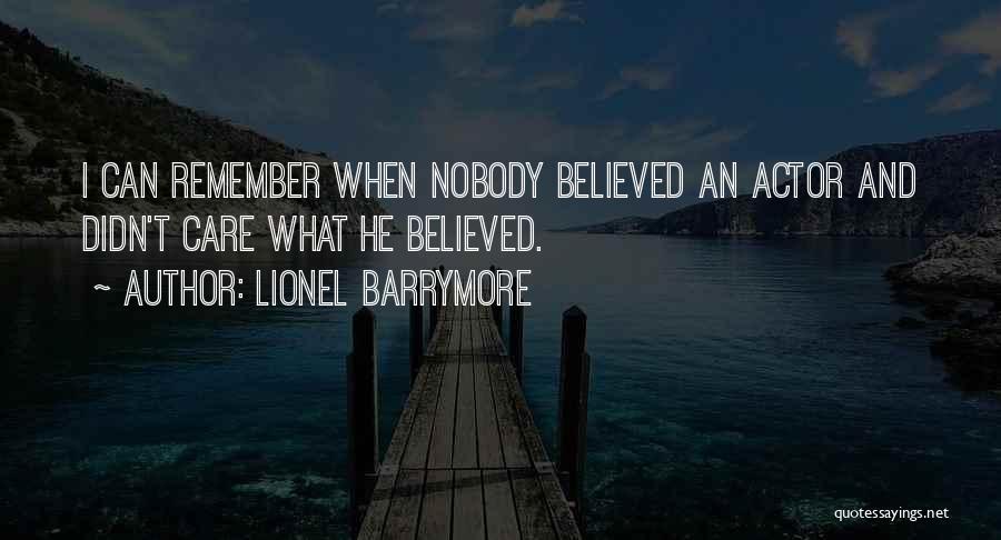 Lionel Barrymore Quotes: I Can Remember When Nobody Believed An Actor And Didn't Care What He Believed.