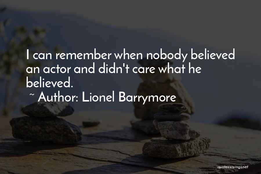 Lionel Barrymore Quotes: I Can Remember When Nobody Believed An Actor And Didn't Care What He Believed.