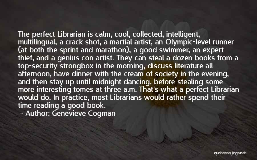 Genevieve Cogman Quotes: The Perfect Librarian Is Calm, Cool, Collected, Intelligent, Multilingual, A Crack Shot, A Martial Artist, An Olympic-level Runner (at Both