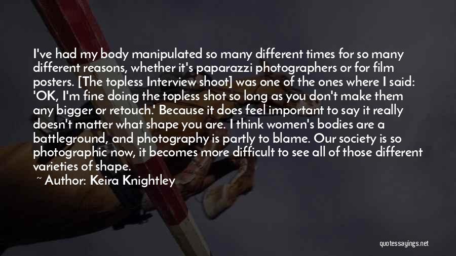 Keira Knightley Quotes: I've Had My Body Manipulated So Many Different Times For So Many Different Reasons, Whether It's Paparazzi Photographers Or For