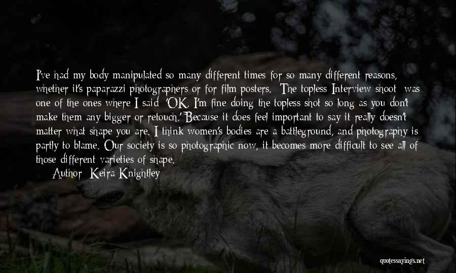 Keira Knightley Quotes: I've Had My Body Manipulated So Many Different Times For So Many Different Reasons, Whether It's Paparazzi Photographers Or For