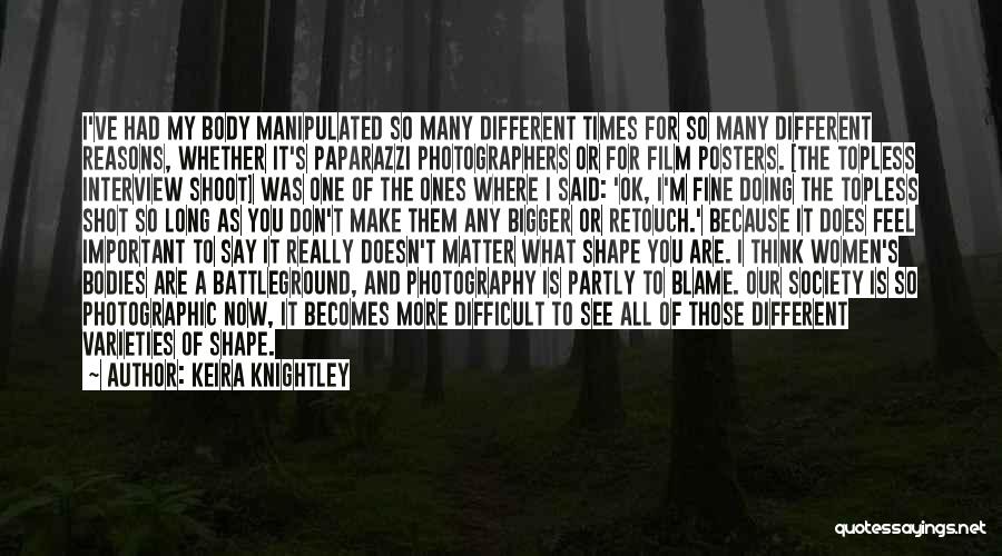 Keira Knightley Quotes: I've Had My Body Manipulated So Many Different Times For So Many Different Reasons, Whether It's Paparazzi Photographers Or For