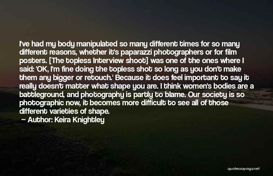 Keira Knightley Quotes: I've Had My Body Manipulated So Many Different Times For So Many Different Reasons, Whether It's Paparazzi Photographers Or For