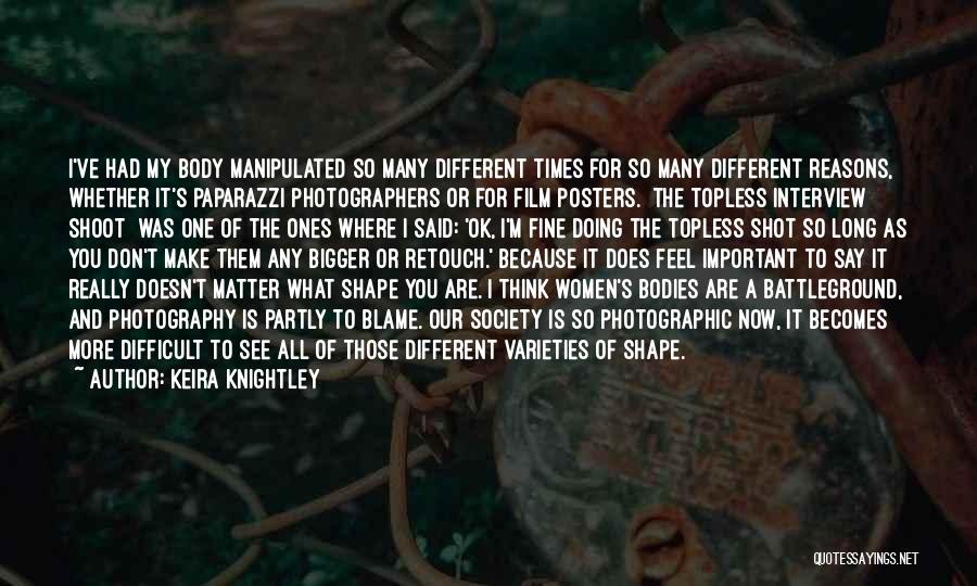 Keira Knightley Quotes: I've Had My Body Manipulated So Many Different Times For So Many Different Reasons, Whether It's Paparazzi Photographers Or For