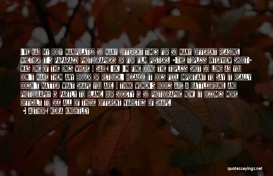 Keira Knightley Quotes: I've Had My Body Manipulated So Many Different Times For So Many Different Reasons, Whether It's Paparazzi Photographers Or For