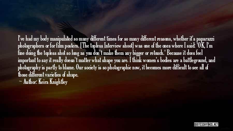 Keira Knightley Quotes: I've Had My Body Manipulated So Many Different Times For So Many Different Reasons, Whether It's Paparazzi Photographers Or For