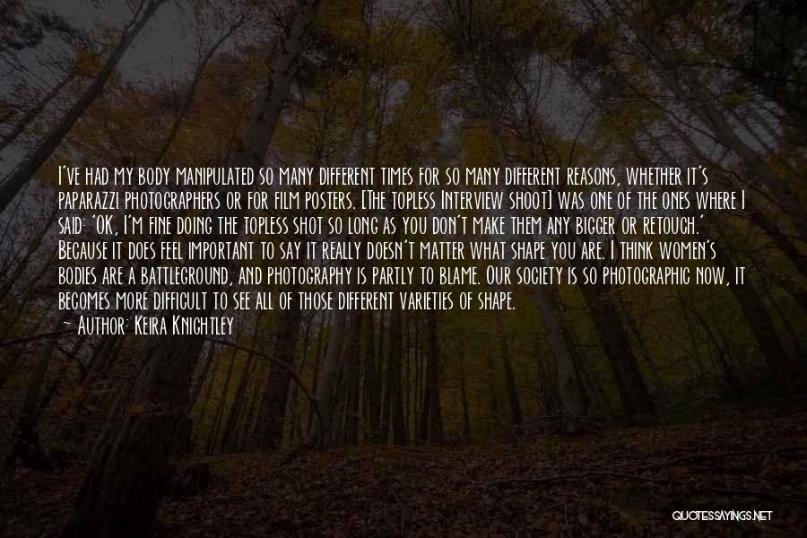 Keira Knightley Quotes: I've Had My Body Manipulated So Many Different Times For So Many Different Reasons, Whether It's Paparazzi Photographers Or For