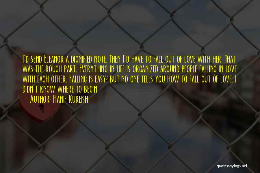 Hanif Kureishi Quotes: I'd Send Eleanor A Dignified Note. Then I'd Have To Fall Out Of Love With Her. That Was The Rough