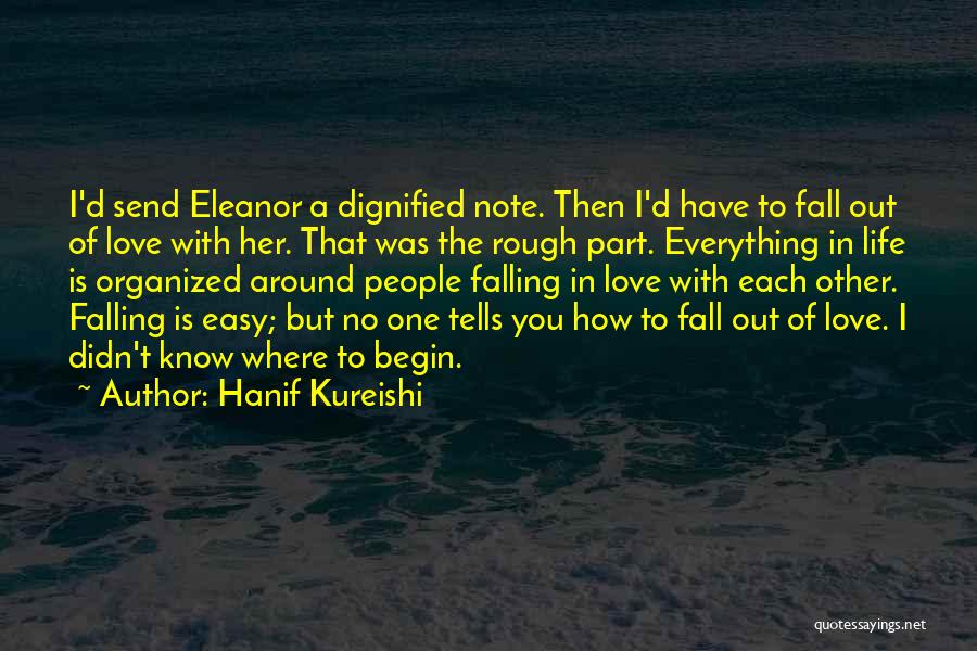 Hanif Kureishi Quotes: I'd Send Eleanor A Dignified Note. Then I'd Have To Fall Out Of Love With Her. That Was The Rough