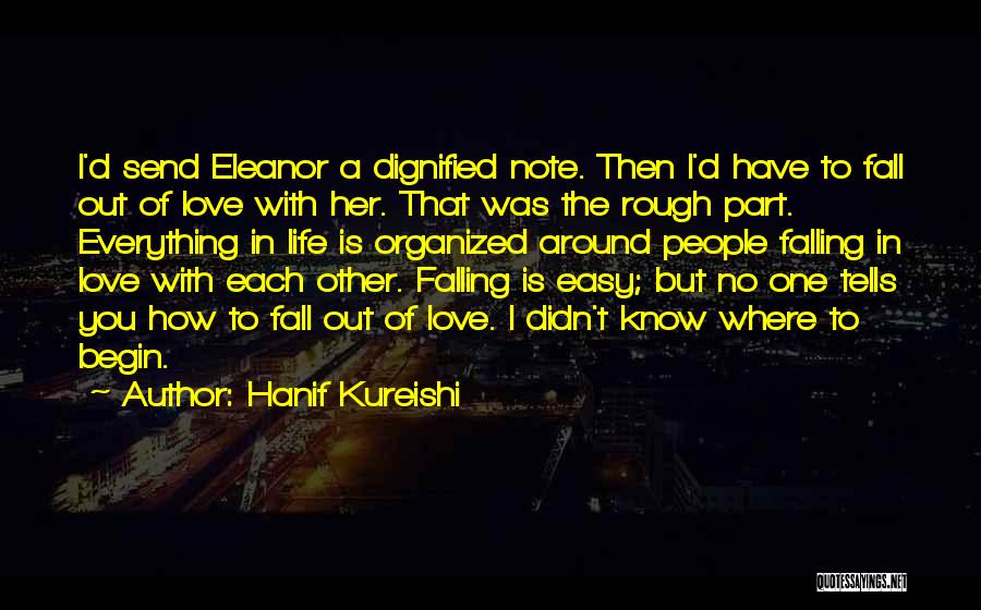 Hanif Kureishi Quotes: I'd Send Eleanor A Dignified Note. Then I'd Have To Fall Out Of Love With Her. That Was The Rough