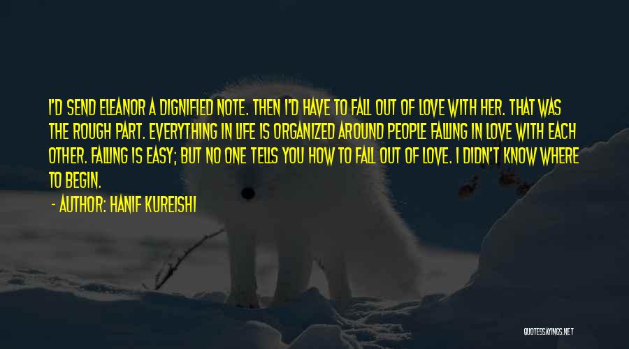 Hanif Kureishi Quotes: I'd Send Eleanor A Dignified Note. Then I'd Have To Fall Out Of Love With Her. That Was The Rough