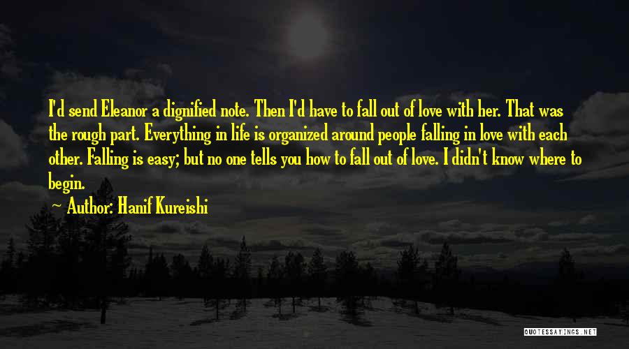 Hanif Kureishi Quotes: I'd Send Eleanor A Dignified Note. Then I'd Have To Fall Out Of Love With Her. That Was The Rough