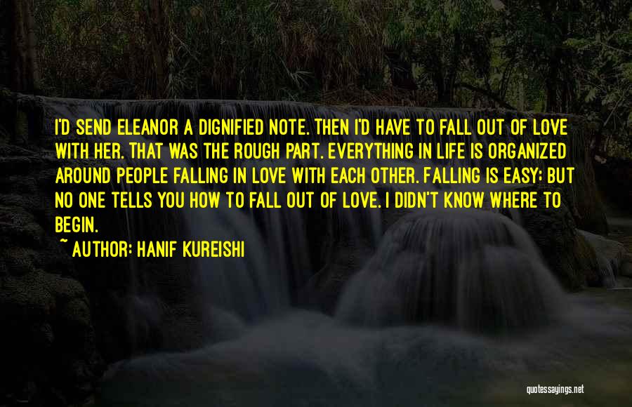 Hanif Kureishi Quotes: I'd Send Eleanor A Dignified Note. Then I'd Have To Fall Out Of Love With Her. That Was The Rough