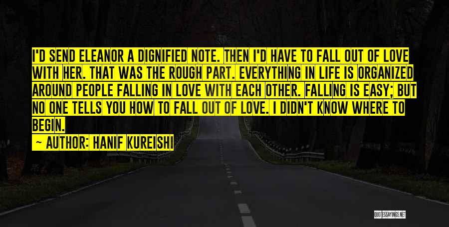 Hanif Kureishi Quotes: I'd Send Eleanor A Dignified Note. Then I'd Have To Fall Out Of Love With Her. That Was The Rough