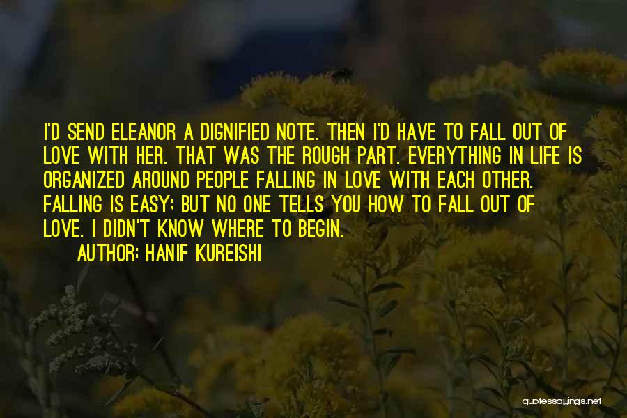 Hanif Kureishi Quotes: I'd Send Eleanor A Dignified Note. Then I'd Have To Fall Out Of Love With Her. That Was The Rough