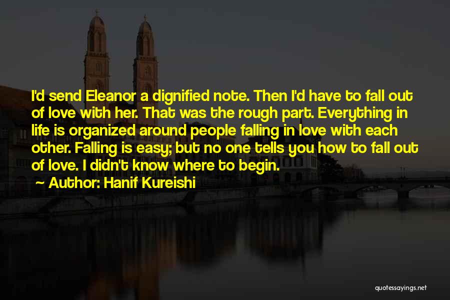 Hanif Kureishi Quotes: I'd Send Eleanor A Dignified Note. Then I'd Have To Fall Out Of Love With Her. That Was The Rough