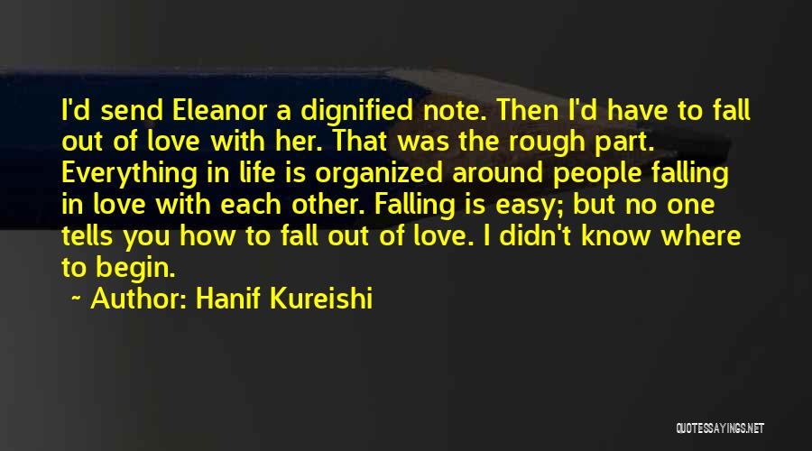 Hanif Kureishi Quotes: I'd Send Eleanor A Dignified Note. Then I'd Have To Fall Out Of Love With Her. That Was The Rough