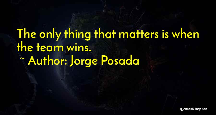 Jorge Posada Quotes: The Only Thing That Matters Is When The Team Wins.