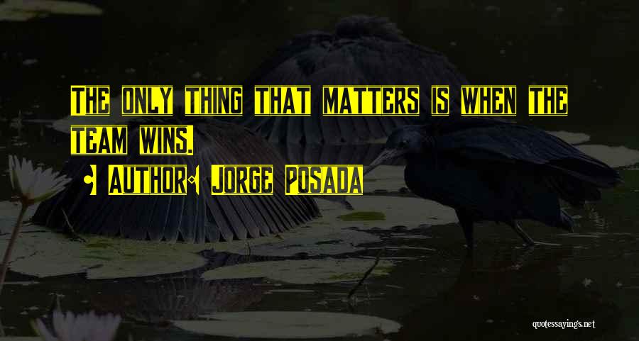 Jorge Posada Quotes: The Only Thing That Matters Is When The Team Wins.