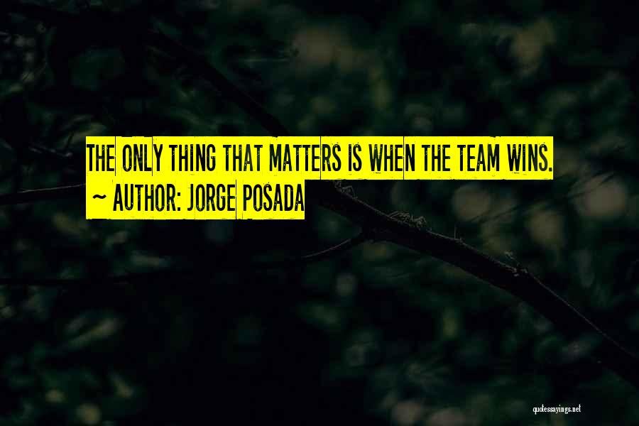 Jorge Posada Quotes: The Only Thing That Matters Is When The Team Wins.