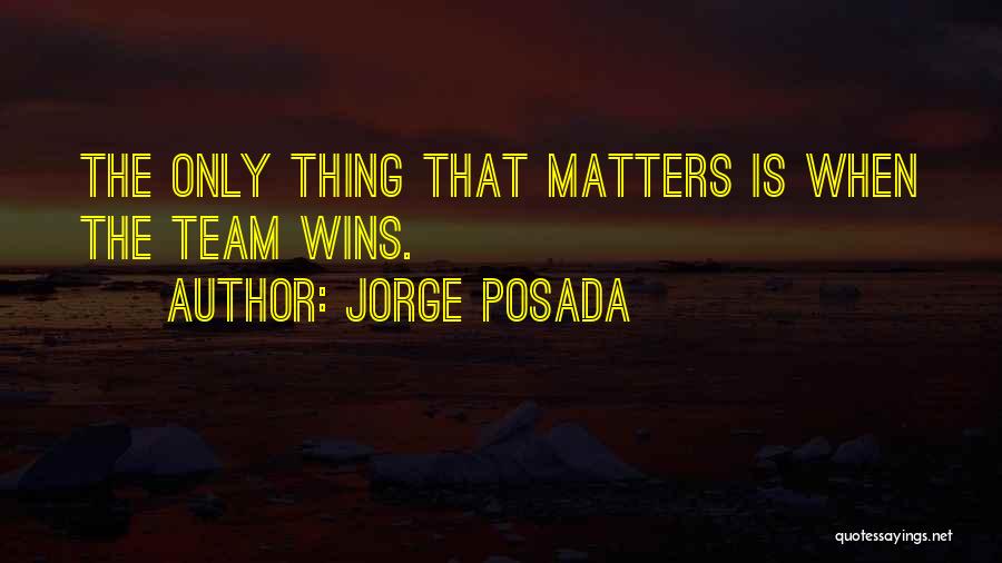 Jorge Posada Quotes: The Only Thing That Matters Is When The Team Wins.