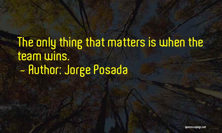 Jorge Posada Quotes: The Only Thing That Matters Is When The Team Wins.