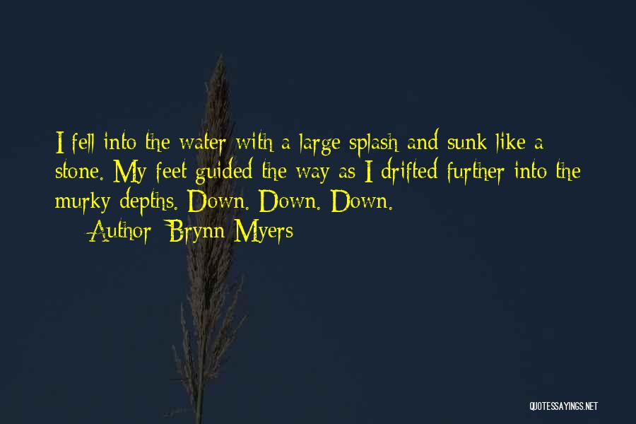 Brynn Myers Quotes: I Fell Into The Water With A Large Splash And Sunk Like A Stone. My Feet Guided The Way As