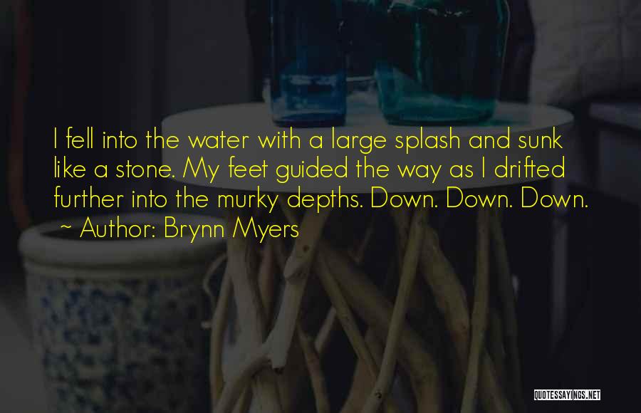 Brynn Myers Quotes: I Fell Into The Water With A Large Splash And Sunk Like A Stone. My Feet Guided The Way As
