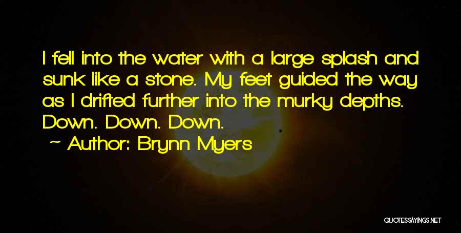 Brynn Myers Quotes: I Fell Into The Water With A Large Splash And Sunk Like A Stone. My Feet Guided The Way As
