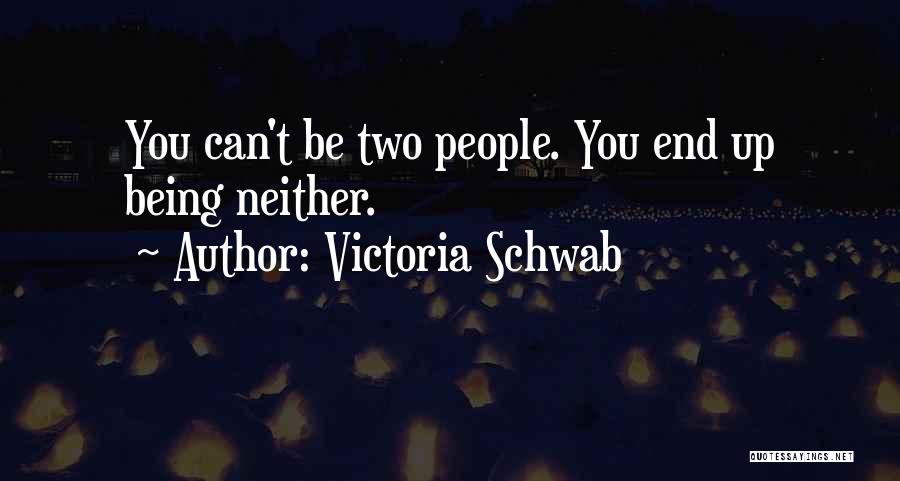 Victoria Schwab Quotes: You Can't Be Two People. You End Up Being Neither.