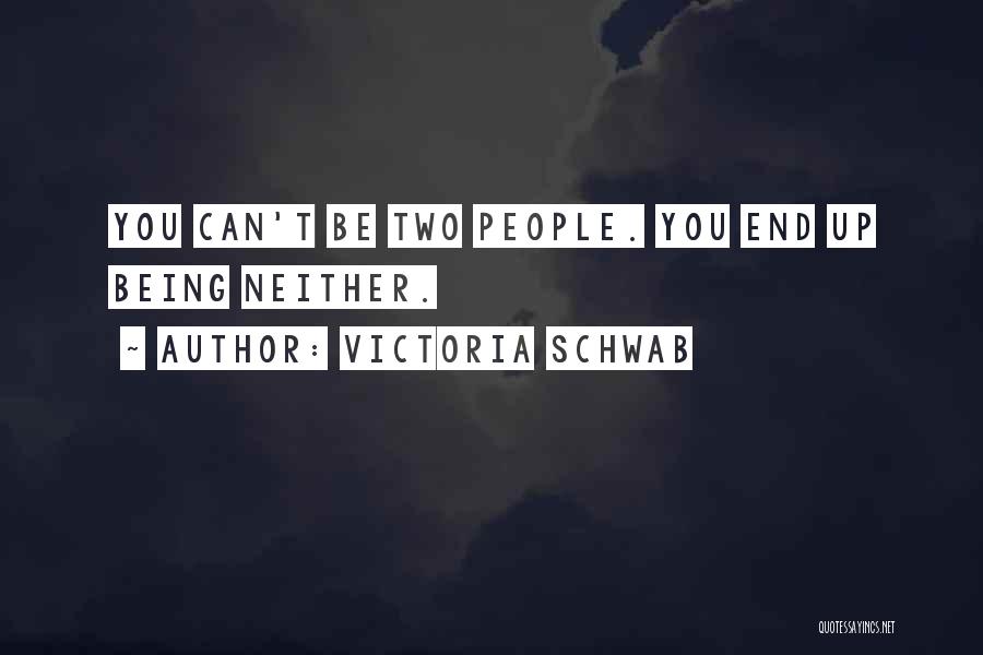 Victoria Schwab Quotes: You Can't Be Two People. You End Up Being Neither.