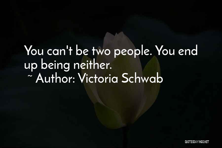 Victoria Schwab Quotes: You Can't Be Two People. You End Up Being Neither.
