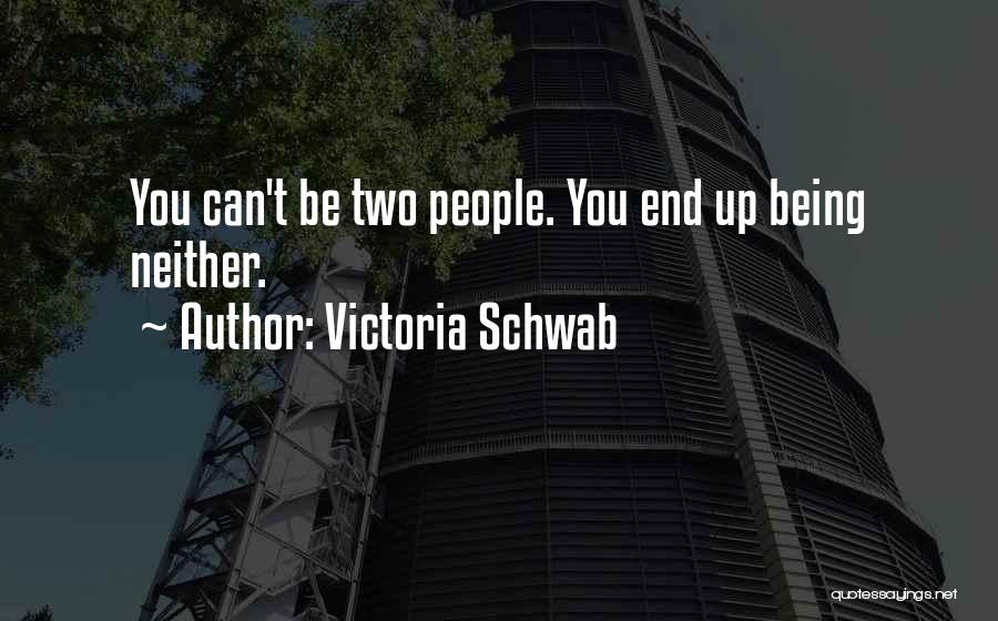 Victoria Schwab Quotes: You Can't Be Two People. You End Up Being Neither.