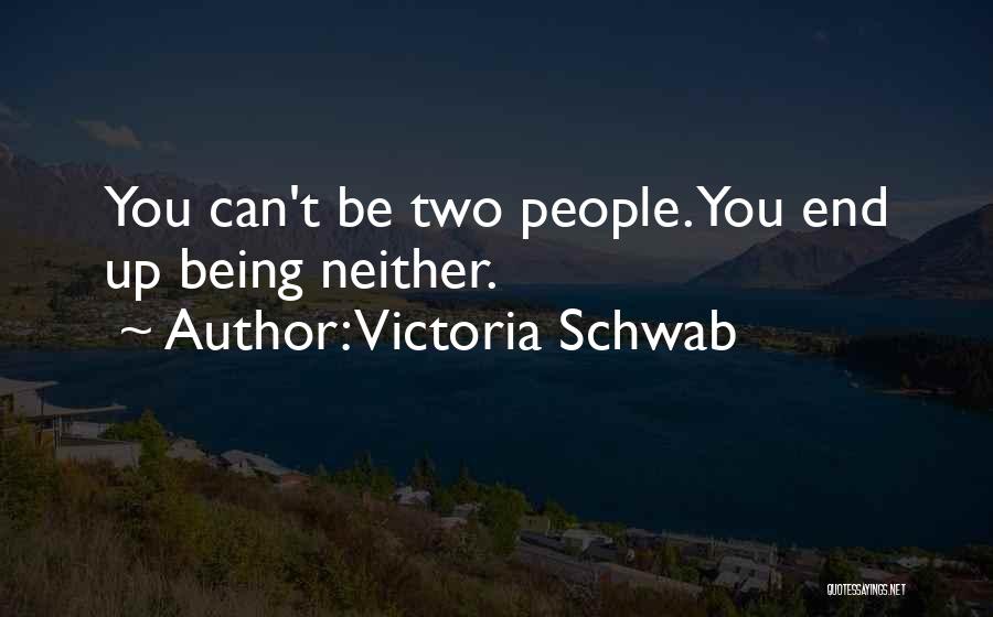 Victoria Schwab Quotes: You Can't Be Two People. You End Up Being Neither.